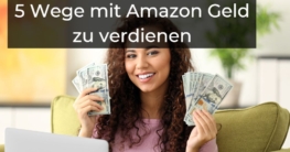 Mit Amazon Geld verdienen - 5 Möglichkeiten