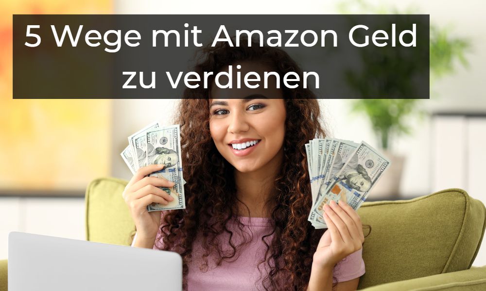 Mit Amazon Geld verdienen - 5 Möglichkeiten